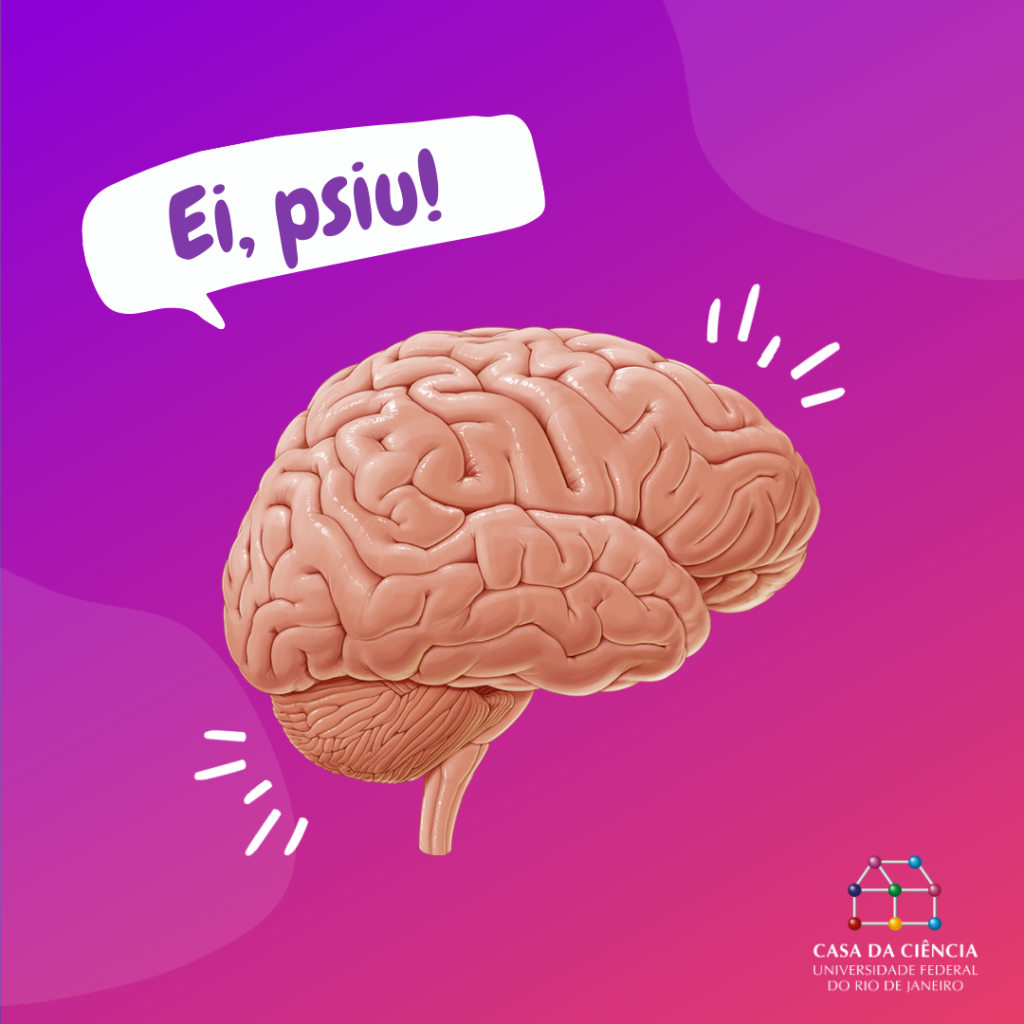 Slide com fundo colorido em variações do rosa ao roxo. No centro, o desenho de um cérebro humano, com o balão de fala no alto, à esquerda: “Ei, psiu!”. No canto inferior direito, está o logotipo da Casa da Ciência da UFRJ.
